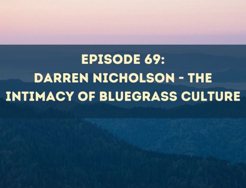 Episode 69: Darren Nicholson – The Intimacy of Bluegrass Culture